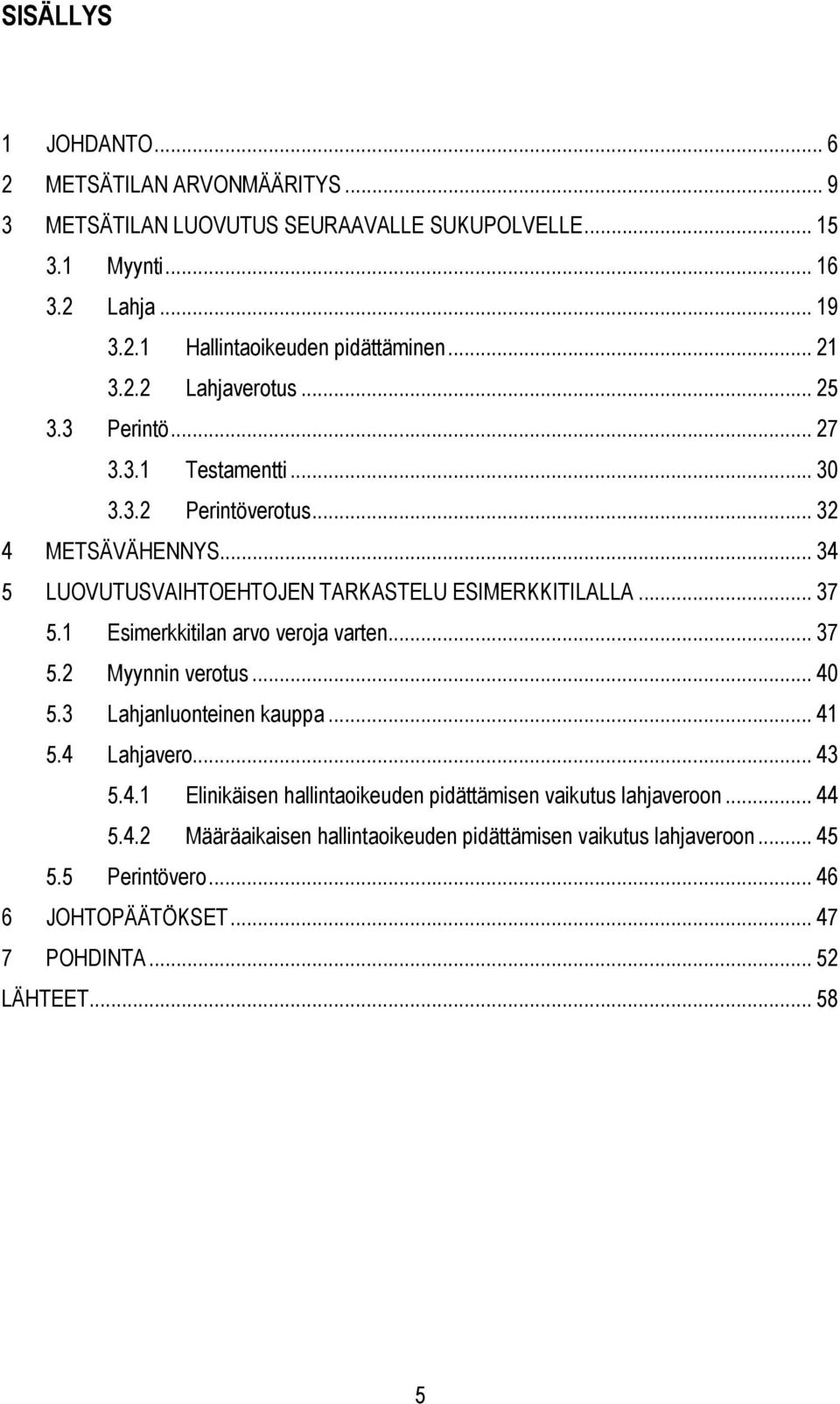 .. 37 5.1 Esimerkkitilan arvo veroja varten... 37 5.2 Myynnin verotus... 40 5.3 Lahjanluonteinen kauppa... 41 5.4 Lahjavero... 43 5.4.1 Elinikäisen hallintaoikeuden pidättämisen vaikutus lahjaveroon.