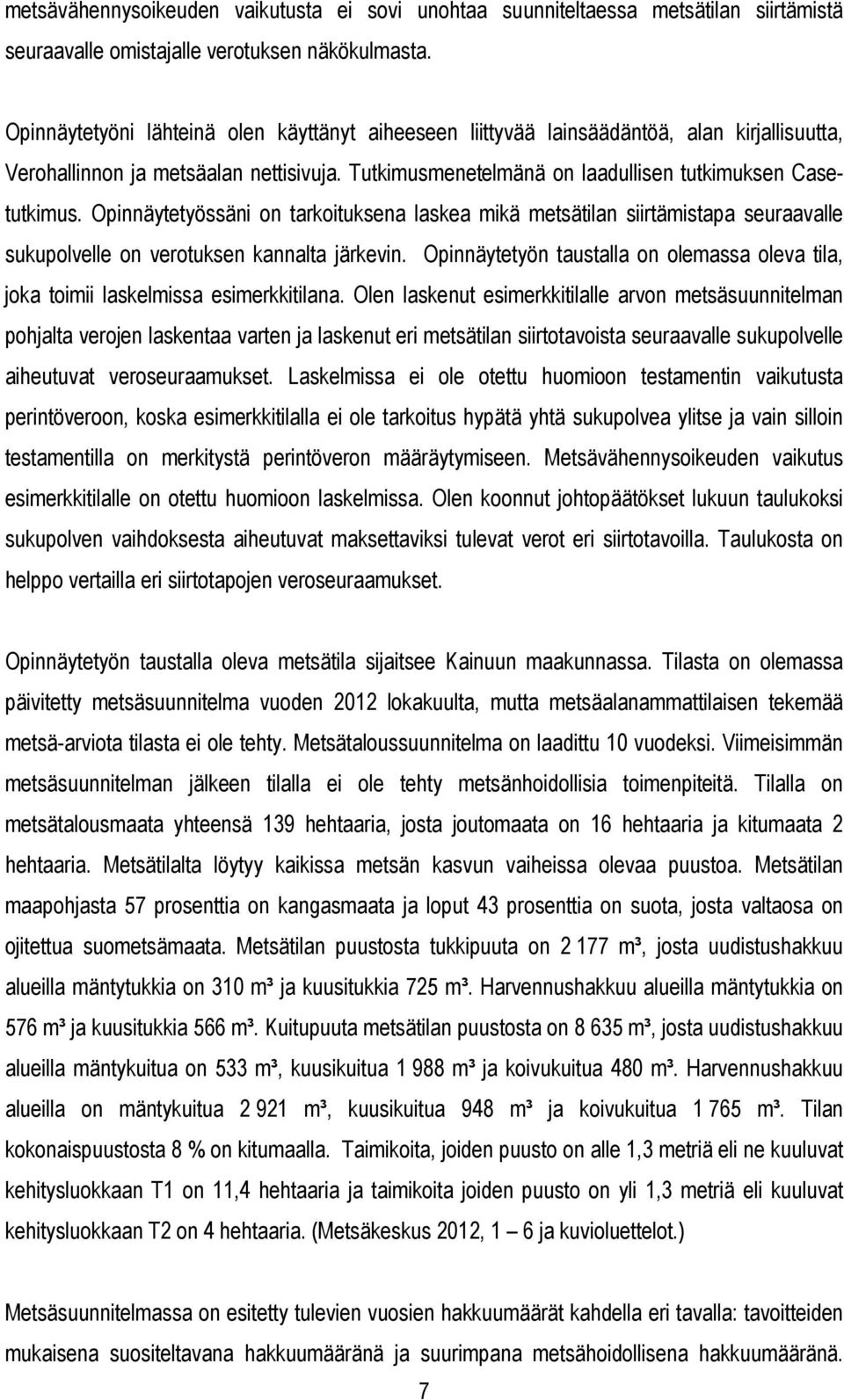 Opinnäytetyössäni on tarkoituksena laskea mikä metsätilan siirtämistapa seuraavalle sukupolvelle on verotuksen kannalta järkevin.