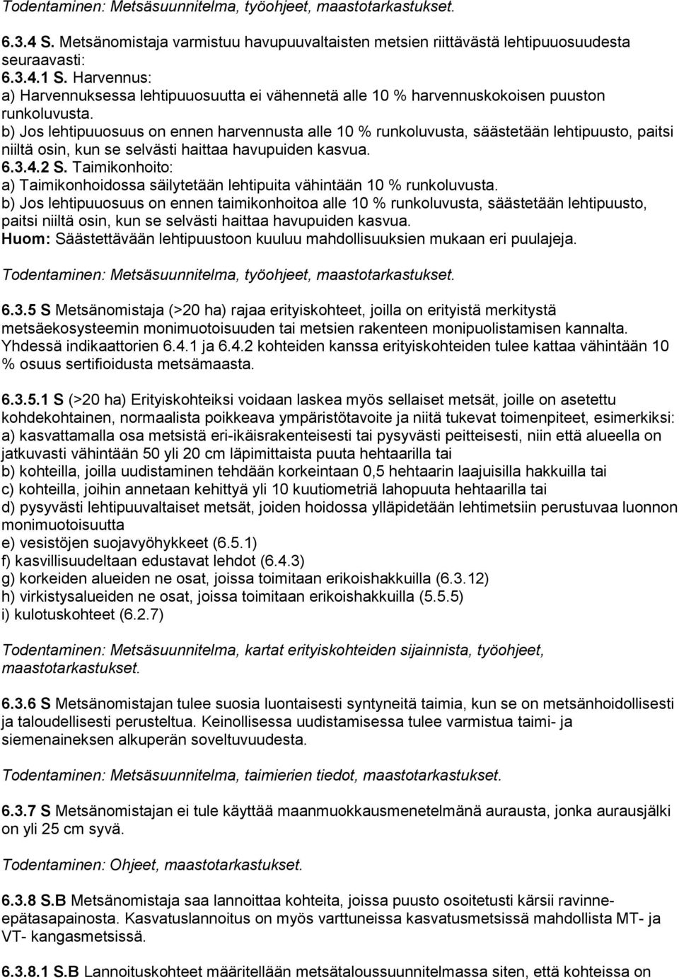 b) Jos lehtipuuosuus on ennen harvennusta alle 10 % runkoluvusta, säästetään lehtipuusto, paitsi niiltä osin, kun se selvästi haittaa havupuiden kasvua. 6.3.4.2 S.