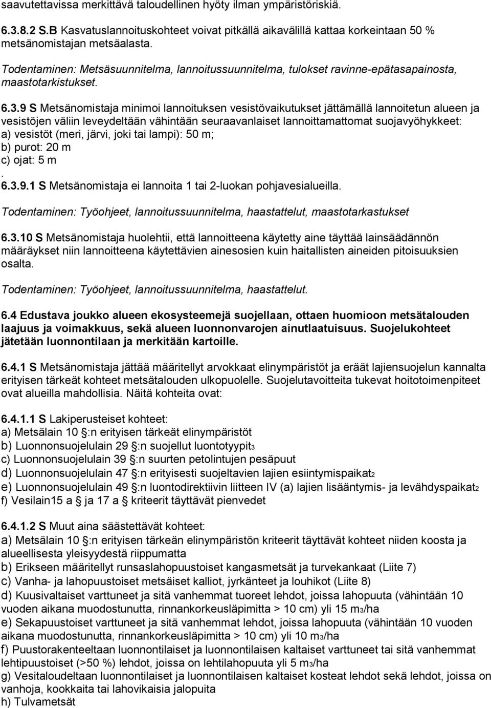 9 S Metsänomistaja minimoi lannoituksen vesistövaikutukset jättämällä lannoitetun alueen ja vesistöjen väliin leveydeltään vähintään seuraavanlaiset lannoittamattomat suojavyöhykkeet: a) vesistöt