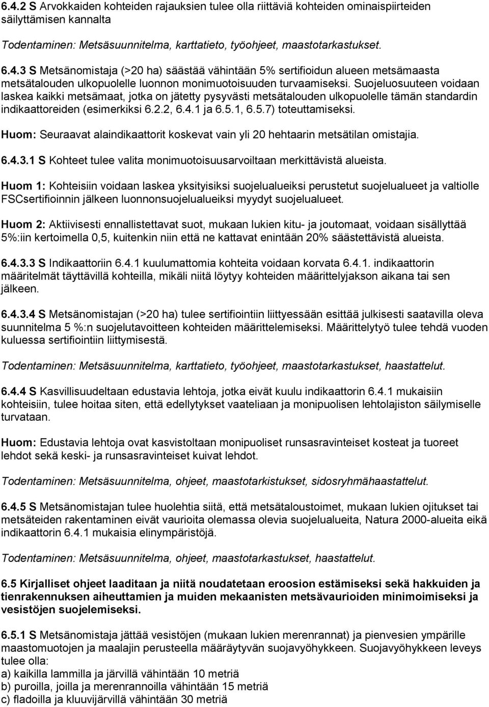 Huom: Seuraavat alaindikaattorit koskevat vain yli 20 hehtaarin metsätilan omistajia. 6.4.3.1 S Kohteet tulee valita monimuotoisuusarvoiltaan merkittävistä alueista.