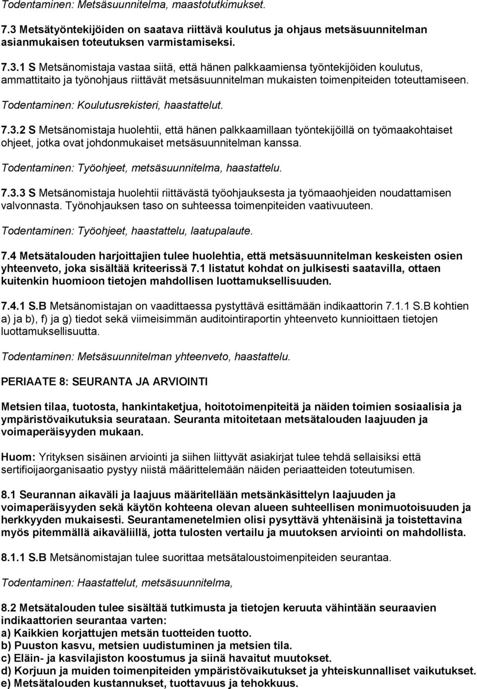 1 S Metsänomistaja vastaa siitä, että hänen palkkaamiensa työntekijöiden koulutus, ammattitaito ja työnohjaus riittävät metsäsuunnitelman mukaisten toimenpiteiden toteuttamiseen.