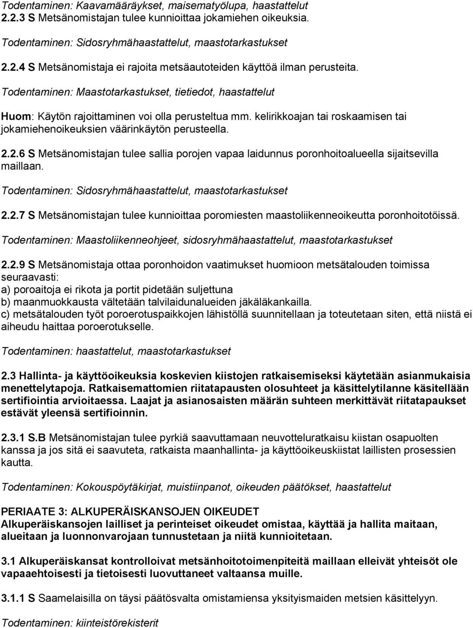 2.6 S Metsänomistajan tulee sallia porojen vapaa laidunnus poronhoitoalueella sijaitsevilla maillaan. Todentaminen: Sidosryhmähaastattelut, maastotarkastukset 2.2.7 S Metsänomistajan tulee kunnioittaa poromiesten maastoliikenneoikeutta poronhoitotöissä.