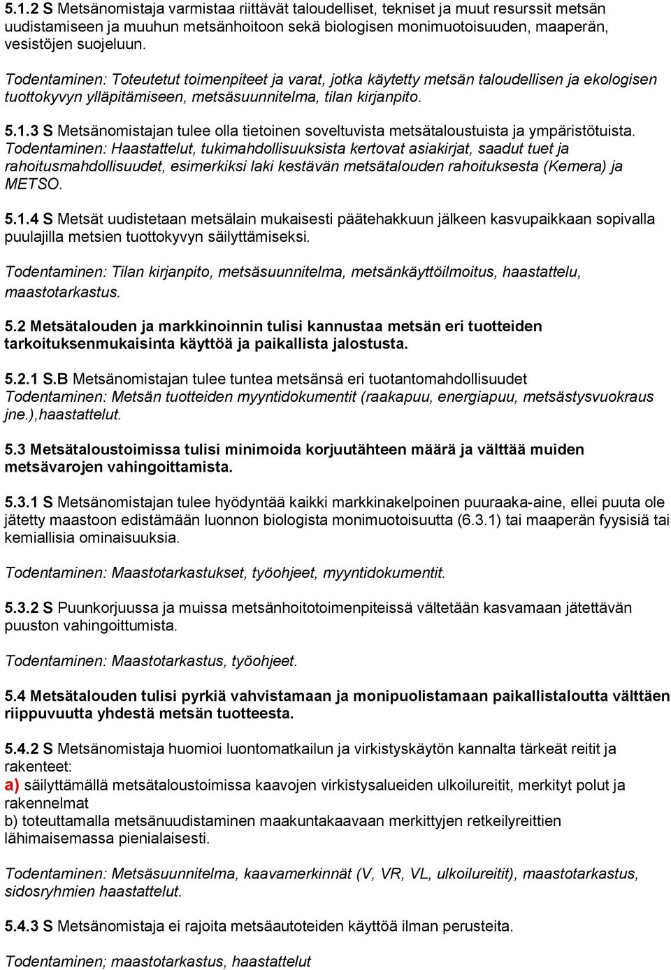 3 S Metsänomistajan tulee olla tietoinen soveltuvista metsätaloustuista ja ympäristötuista.