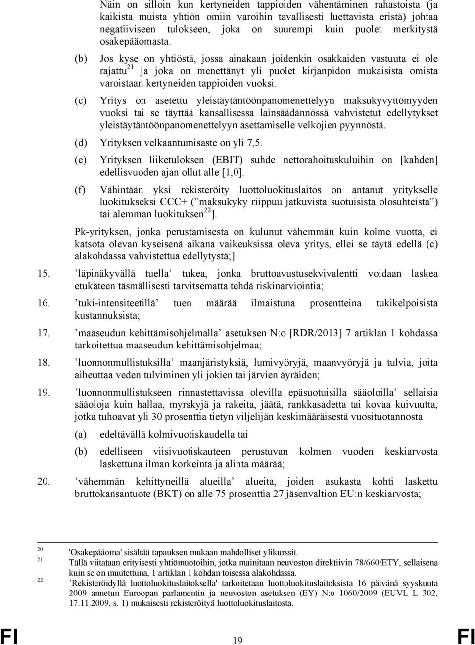 Jos kyse on yhtiöstä, jossa ainakaan joidenkin osakkaiden vastuuta ei ole rajattu 21 ja joka on menettänyt yli puolet kirjanpidon mukaisista omista varoistaan kertyneiden tappioiden vuoksi.