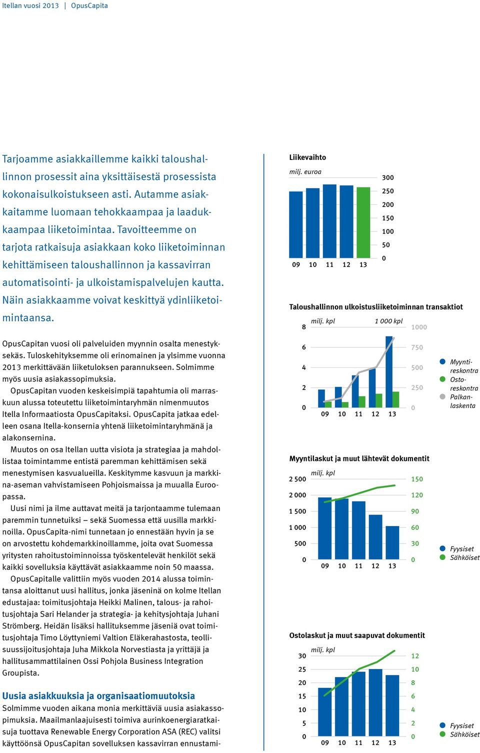 Tavoitteemme on tarjota ratkaisuja asiakkaan koko liiketoiminnan kehittämiseen taloushallinnon ja kassavirran automatisointi- ja ulkoistamispalvelujen kautta.