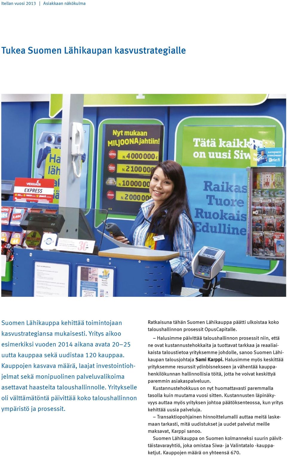 Kauppojen kasvava määrä, laajat investointiohjelmat sekä monipuolinen palveluvalikoima asettavat haasteita taloushallinnolle.