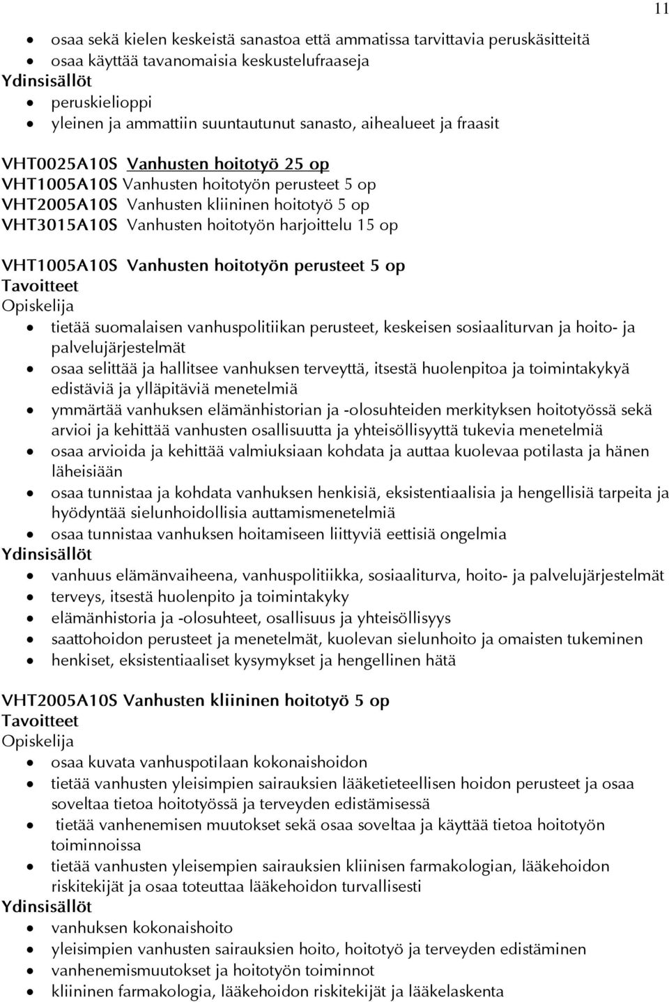 Vanhusten hoitotyön perusteet 5 op tietää suomalaisen vanhuspolitiikan perusteet, keskeisen sosiaaliturvan ja hoito- ja palvelujärjestelmät osaa selittää ja hallitsee vanhuksen terveyttä, itsestä