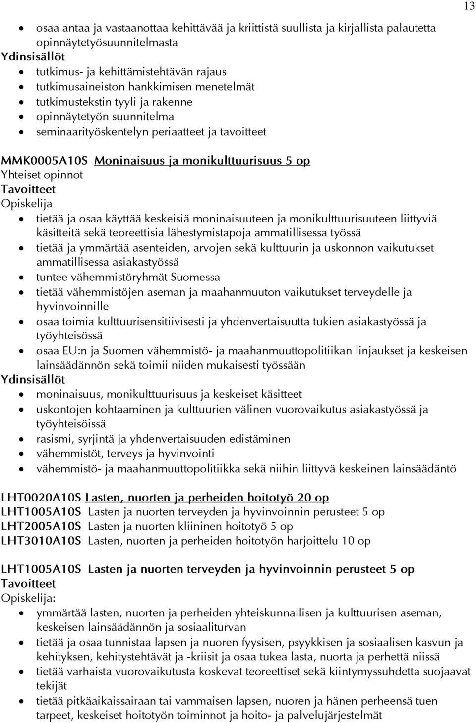 keskeisiä moninaisuuteen ja monikulttuurisuuteen liittyviä käsitteitä sekä teoreettisia lähestymistapoja ammatillisessa työssä tietää ja ymmärtää asenteiden, arvojen sekä kulttuurin ja uskonnon