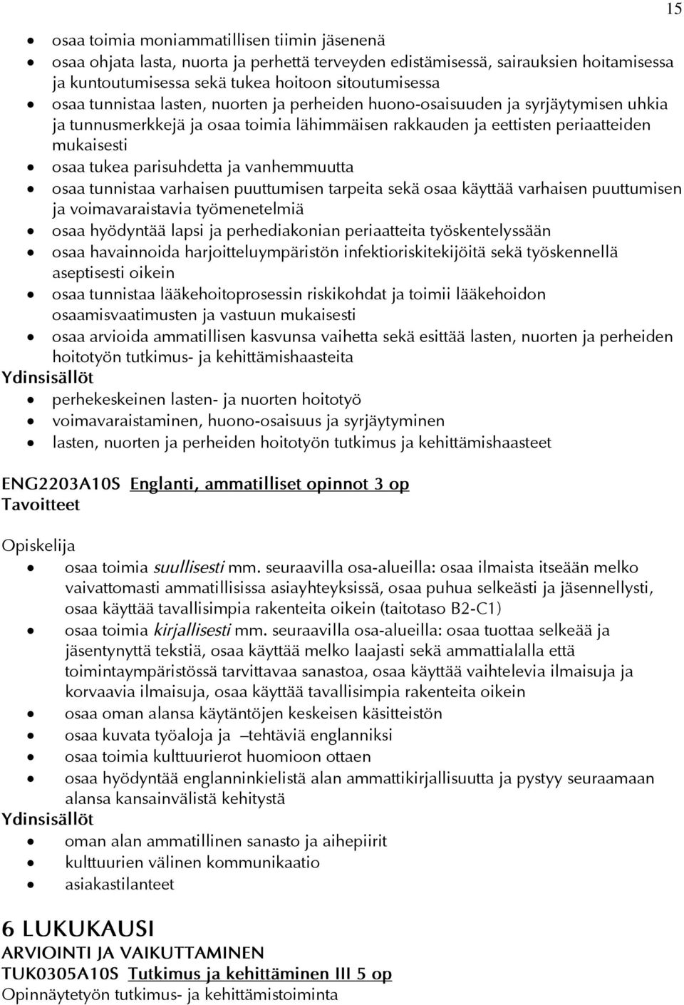 vanhemmuutta osaa tunnistaa varhaisen puuttumisen tarpeita sekä osaa käyttää varhaisen puuttumisen ja voimavaraistavia työmenetelmiä osaa hyödyntää lapsi ja perhediakonian periaatteita