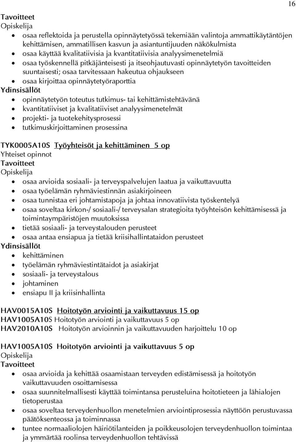 opinnäytetyöraporttia opinnäytetyön toteutus tutkimus- tai kehittämistehtävänä kvantitatiiviset ja kvalitatiiviset analyysimenetelmät projekti- ja tuotekehitysprosessi tutkimuskirjoittaminen