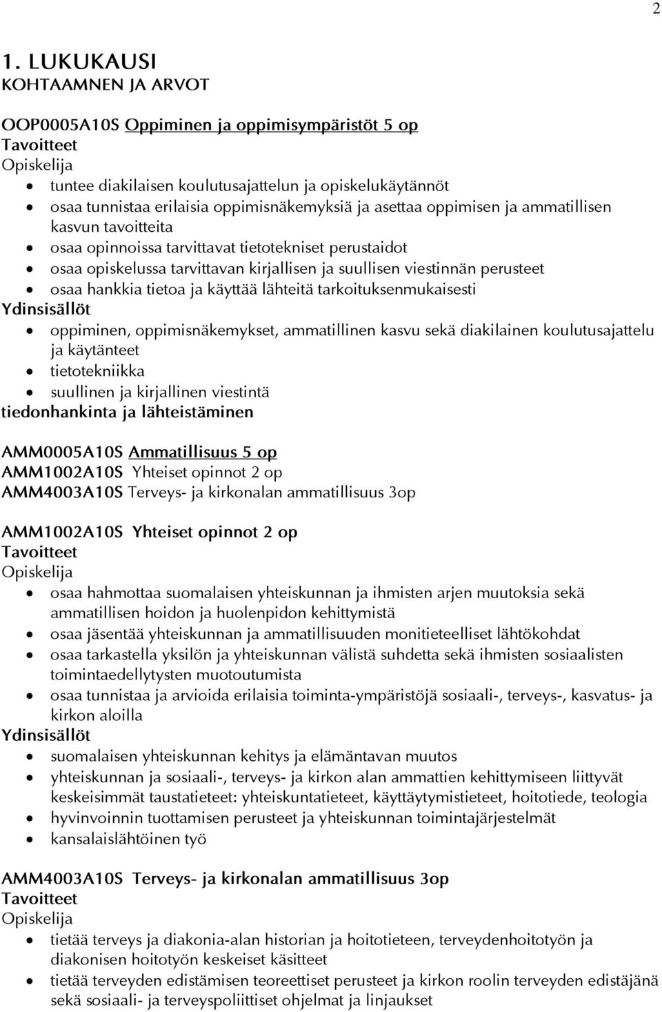 käyttää lähteitä tarkoituksenmukaisesti oppiminen, oppimisnäkemykset, ammatillinen kasvu sekä diakilainen koulutusajattelu ja käytänteet tietotekniikka suullinen ja kirjallinen viestintä