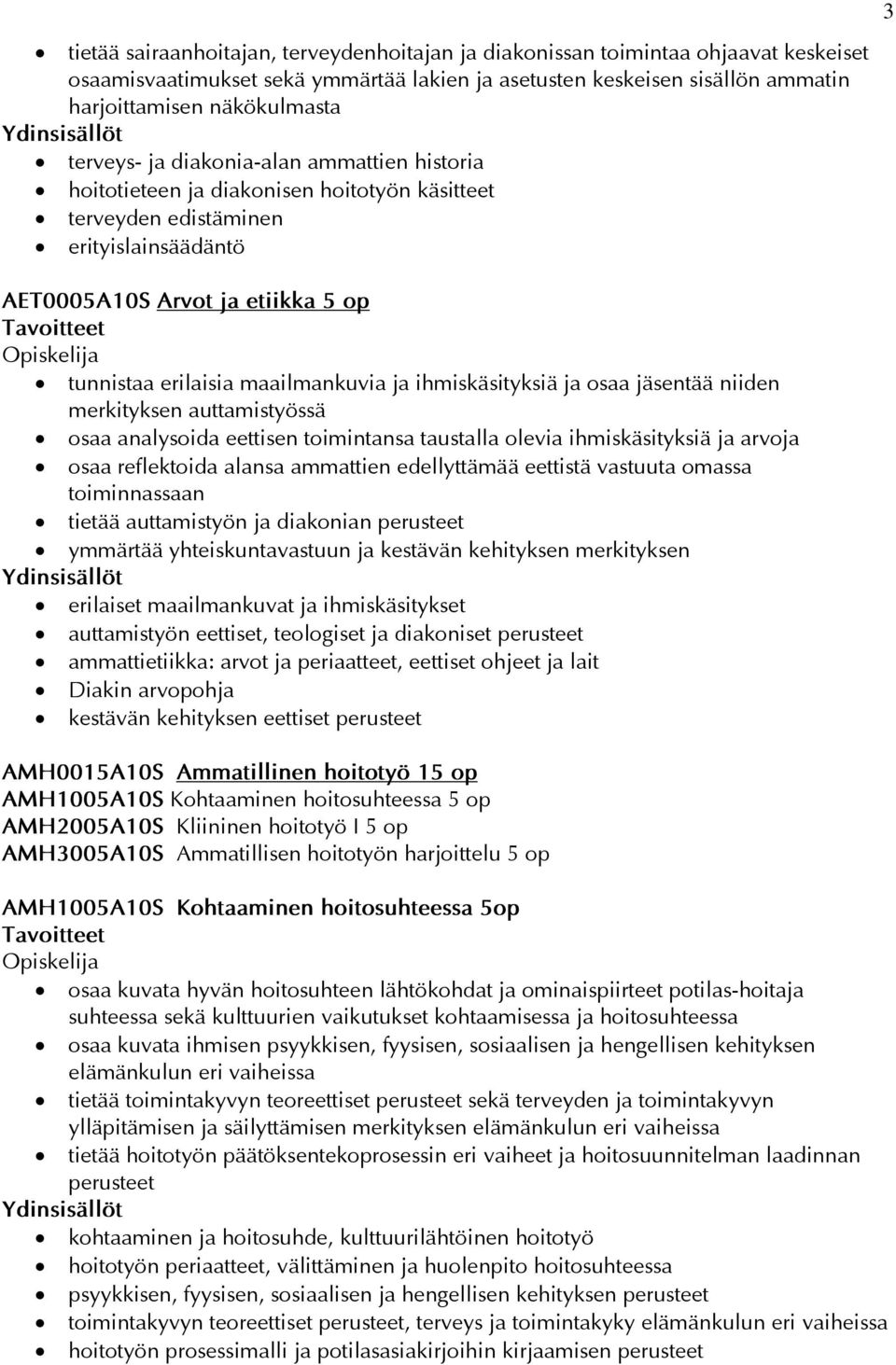 maailmankuvia ja ihmiskäsityksiä ja osaa jäsentää niiden merkityksen auttamistyössä osaa analysoida eettisen toimintansa taustalla olevia ihmiskäsityksiä ja arvoja osaa reflektoida alansa ammattien