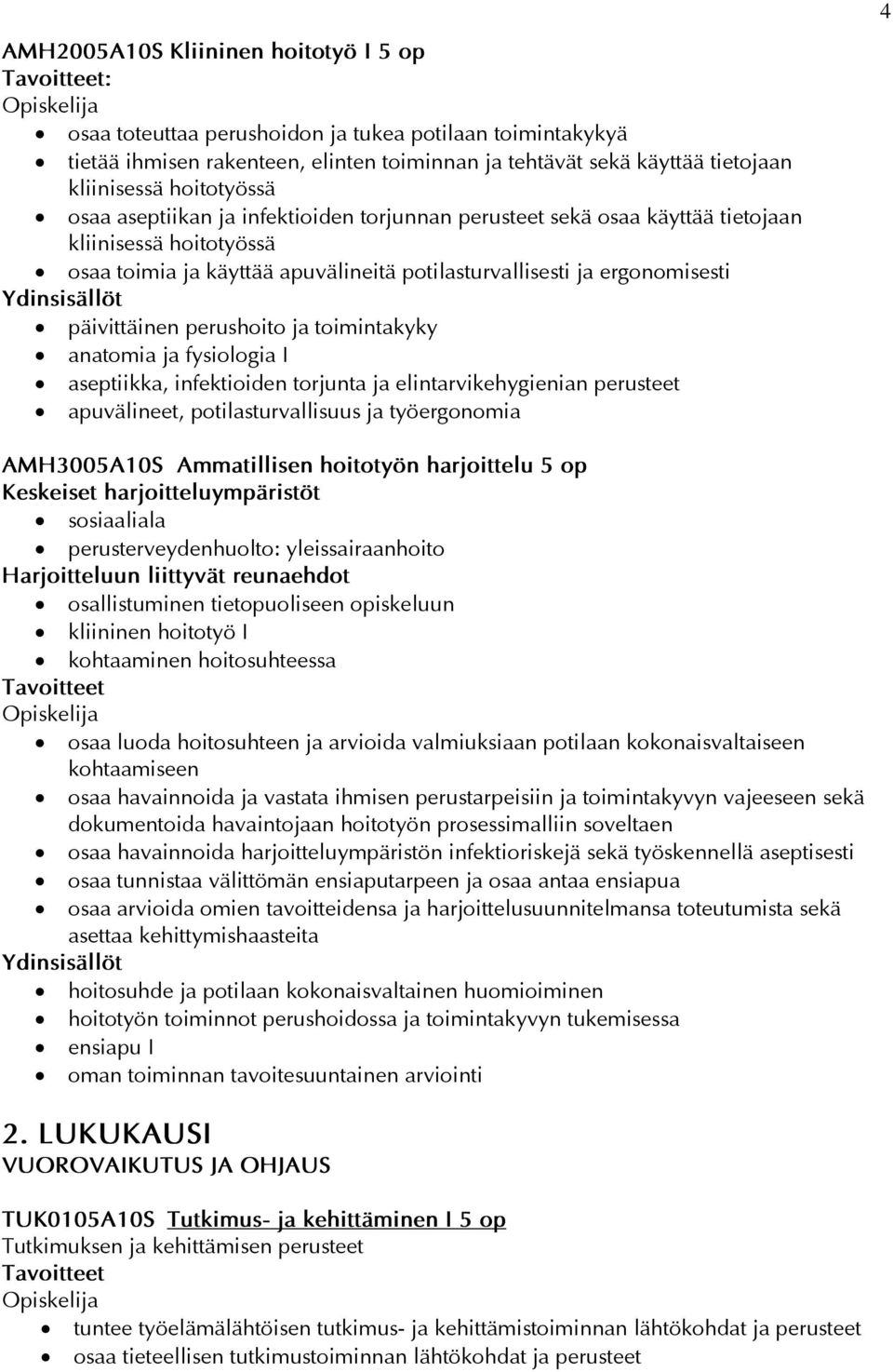 päivittäinen perushoito ja toimintakyky anatomia ja fysiologia I aseptiikka, infektioiden torjunta ja elintarvikehygienian perusteet apuvälineet, potilasturvallisuus ja työergonomia 4 AMH3005A10S