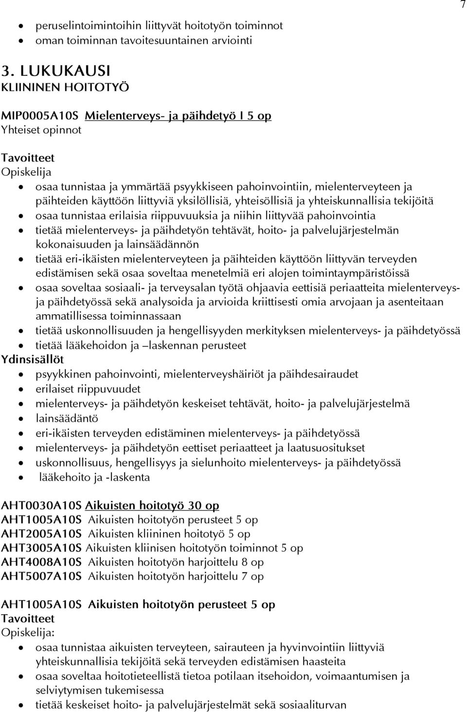 yksilöllisiä, yhteisöllisiä ja yhteiskunnallisia tekijöitä osaa tunnistaa erilaisia riippuvuuksia ja niihin liittyvää pahoinvointia tietää mielenterveys- ja päihdetyön tehtävät, hoito- ja