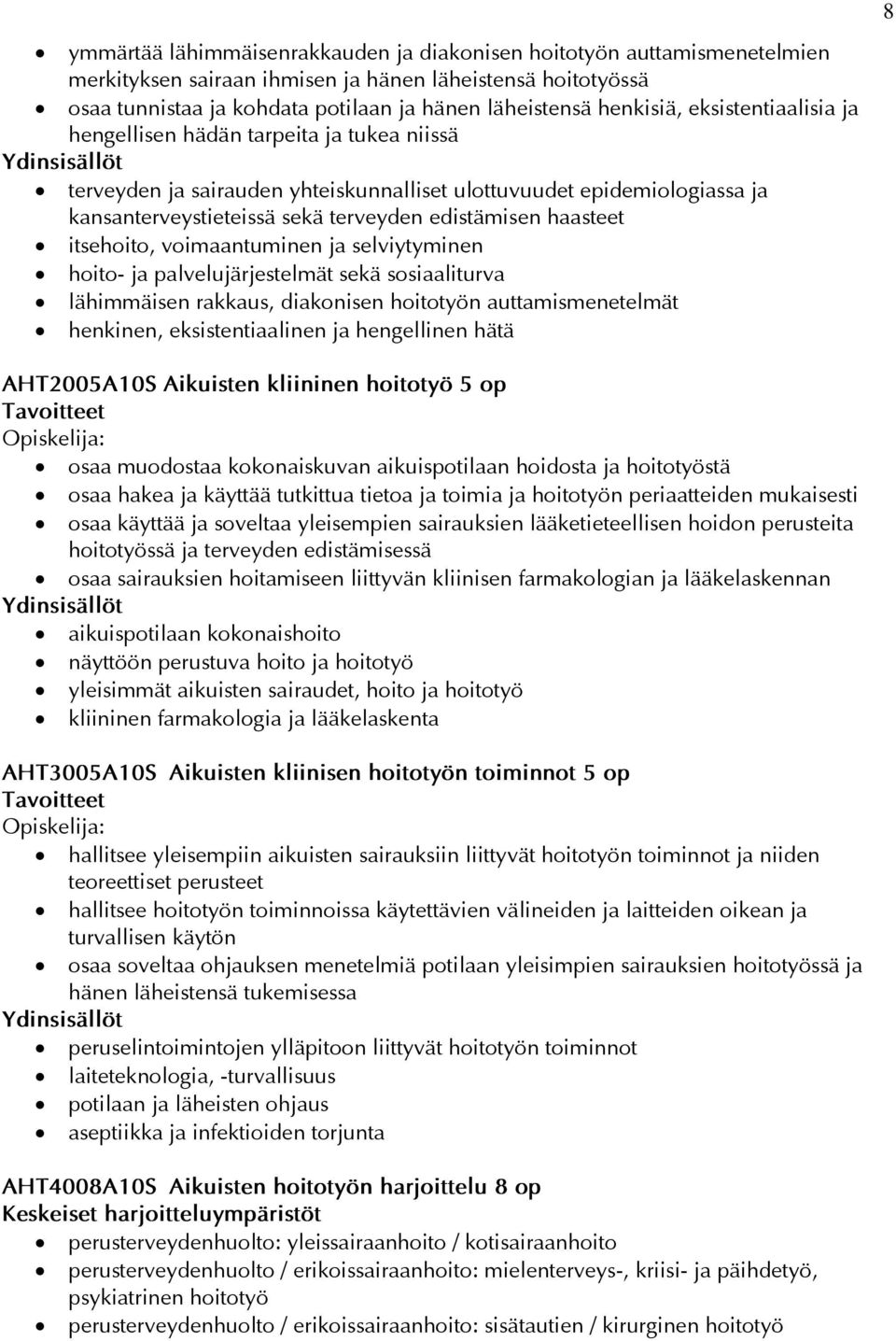 haasteet itsehoito, voimaantuminen ja selviytyminen hoito- ja palvelujärjestelmät sekä sosiaaliturva lähimmäisen rakkaus, diakonisen hoitotyön auttamismenetelmät henkinen, eksistentiaalinen ja