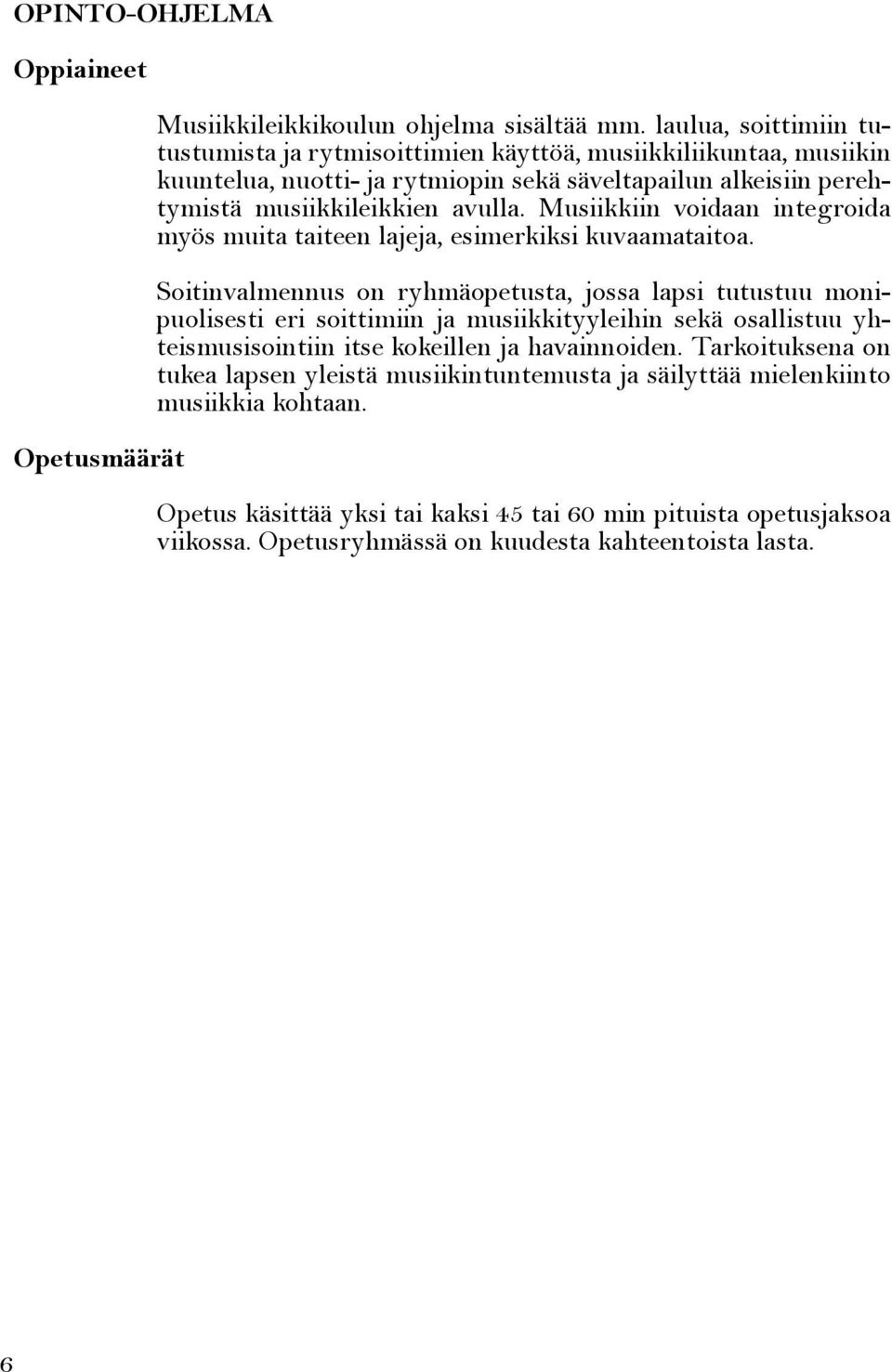 Musiikkiin voidaan integroida myös muita taiteen lajeja, esimerkiksi kuvaamataitoa.