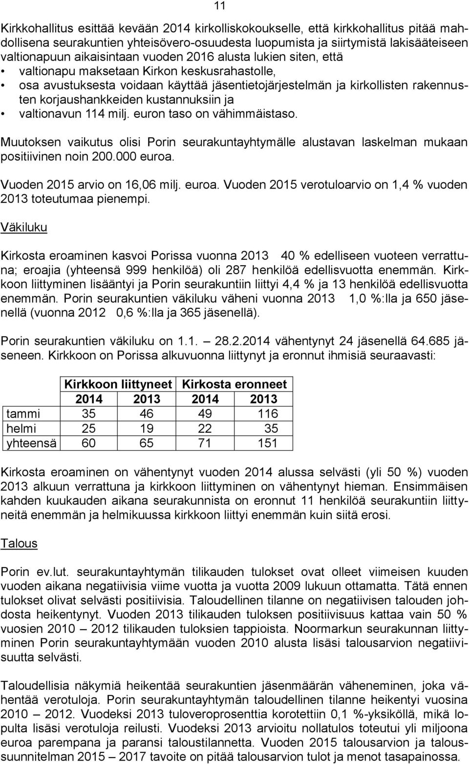 kustannuksiin ja valtionavun 114 milj. euron taso on vähimmäistaso. Muutoksen vaikutus olisi Porin seurakuntayhtymälle alustavan laskelman mukaan positiivinen noin 200.000 euroa.