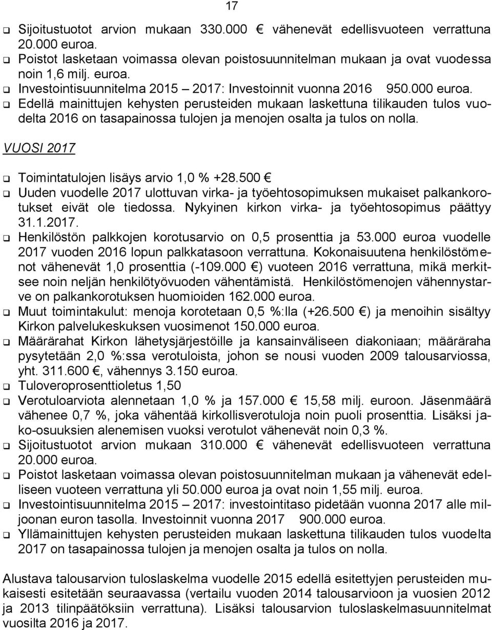 VUOSI 2017 Toimintatulojen lisäys arvio 1,0 % +28.500 Uuden vuodelle 2017 ulottuvan virka- ja työehtosopimuksen mukaiset palkankorotukset eivät ole tiedossa.