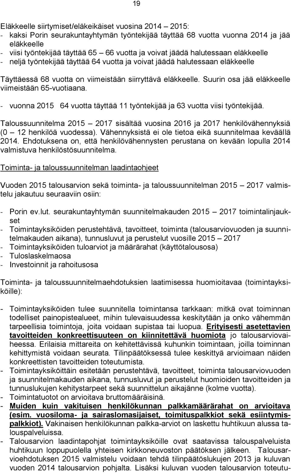 Suurin osa jää eläkkeelle viimeistään 65-vuotiaana. - vuonna 2015 64 vuotta täyttää 11 työntekijää ja 63 vuotta viisi työntekijää.