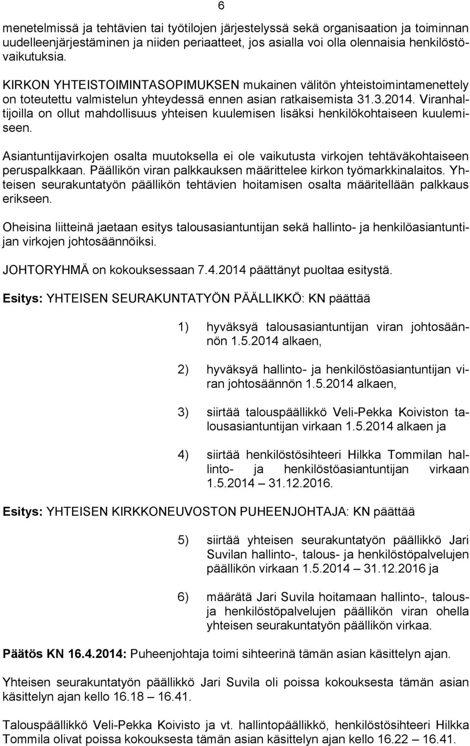 Viranhaltijoilla on ollut mahdollisuus yhteisen kuulemisen lisäksi henkilökohtaiseen kuulemiseen. Asiantuntijavirkojen osalta muutoksella ei ole vaikutusta virkojen tehtäväkohtaiseen peruspalkkaan.