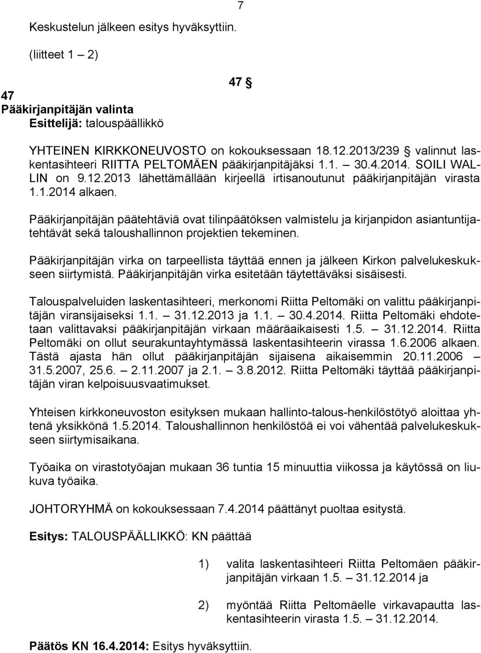 Pääkirjanpitäjän päätehtäviä ovat tilinpäätöksen valmistelu ja kirjanpidon asiantuntijatehtävät sekä taloushallinnon projektien tekeminen.