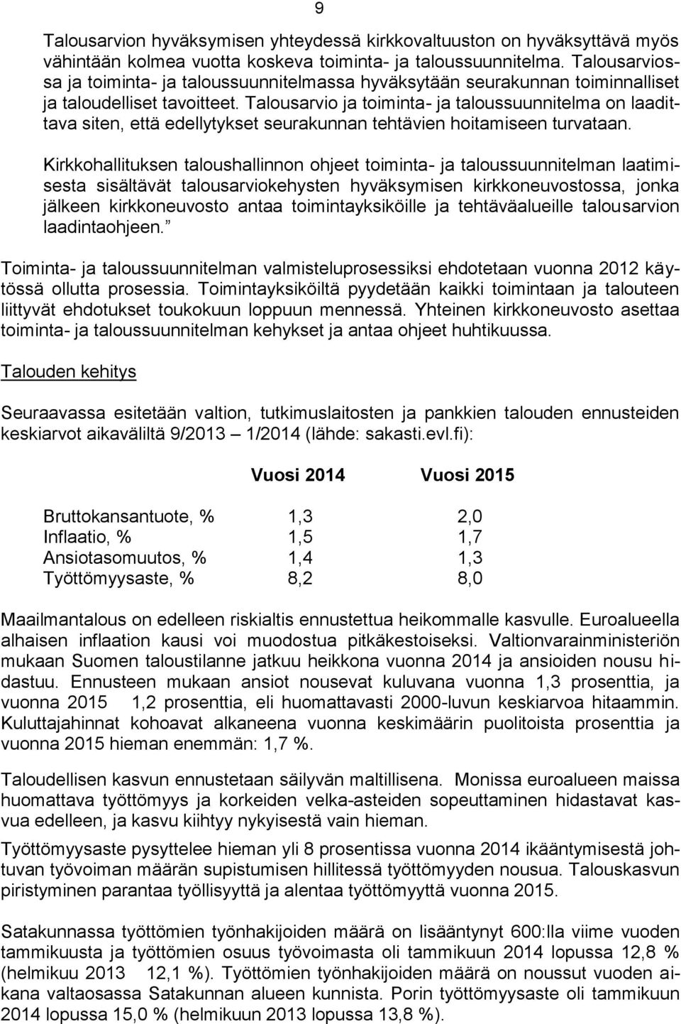 Talousarvio ja toiminta- ja taloussuunnitelma on laadittava siten, että edellytykset seurakunnan tehtävien hoitamiseen turvataan.