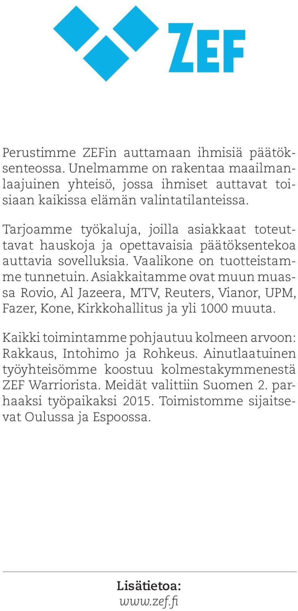 Asiakkaitamme ovat muun muassa Rovio, Al Jazeera, MTV, Reuters, Vianor, UPM, Fazer, Kone, Kirkkohallitus ja yli 1000 muuta.