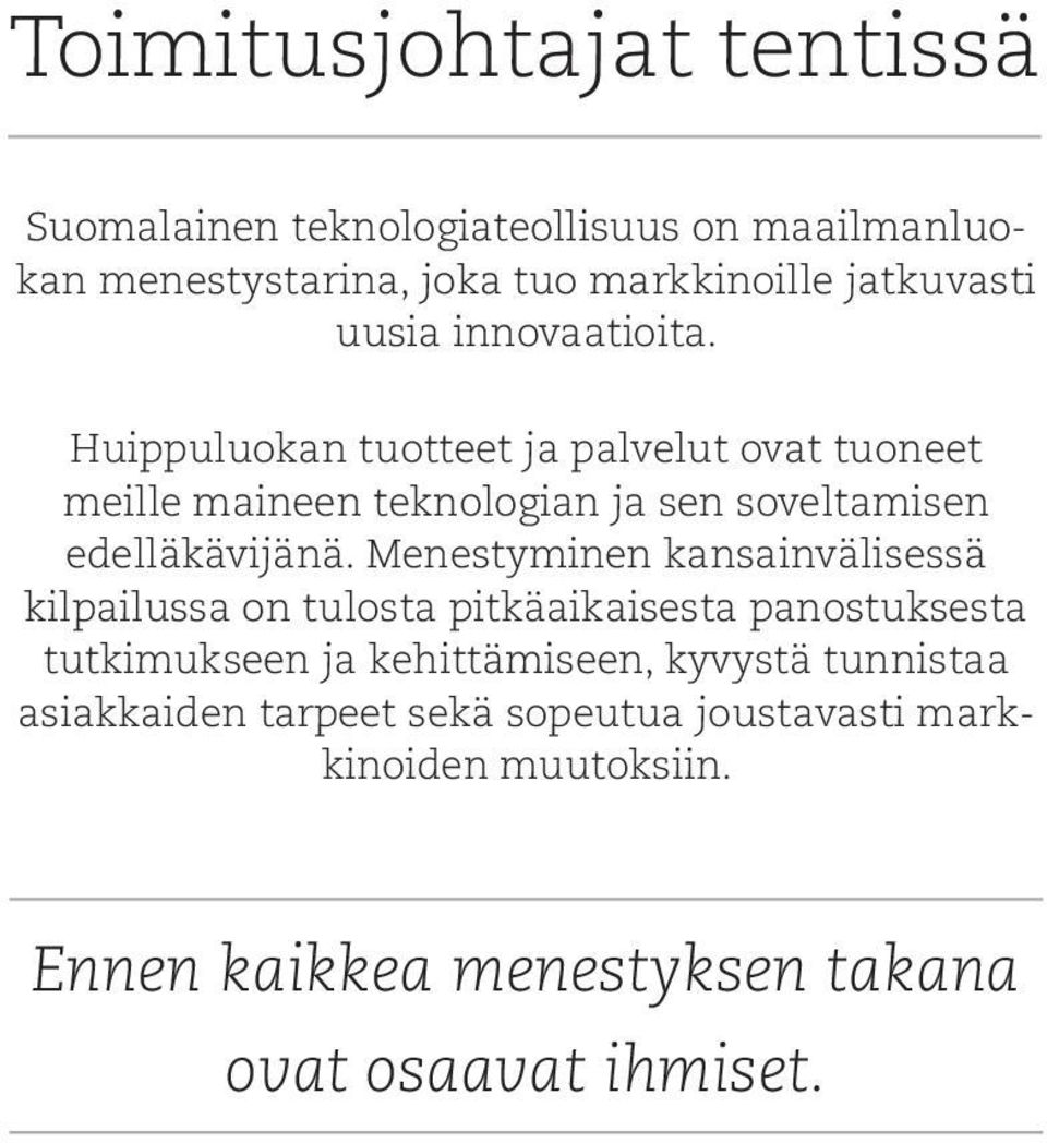 Huippuluokan tuotteet ja palvelut ovat tuoneet meille maineen teknologian ja sen soveltamisen edelläkävijänä.