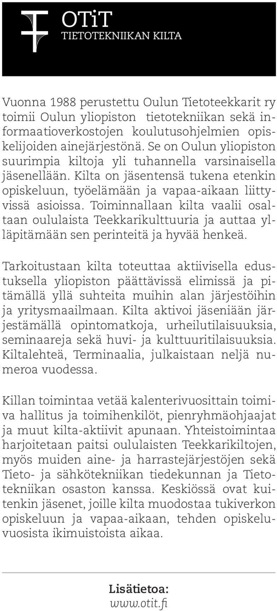 Toiminnallaan kilta vaalii osaltaan oululaista Teekkarikulttuuria ja auttaa ylläpitämään sen perinteitä ja hyvää henkeä.