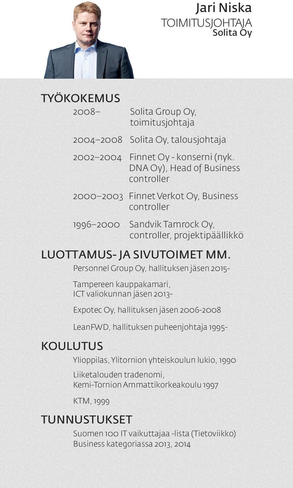 Personnel Group Oy, hallituksen jäsen 2015- Tampereen kauppakamari, ICT valiokunnan jäsen 2013- Expotec Oy, hallituksen jäsen 2006-2008 KOULUTUS LeanFWD, hallituksen puheenjohtaja