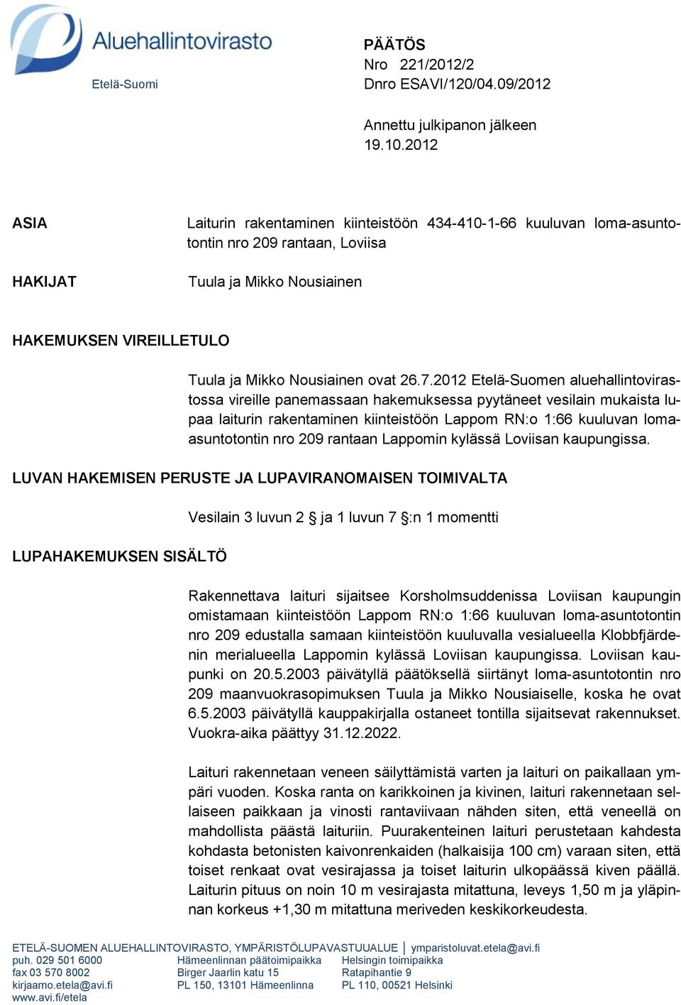 26.7.2012 Etelä-Suomen aluehallintovirastossa vireille panemassaan hakemuksessa pyytäneet vesilain mukaista lupaa laiturin rakentaminen kiinteistöön Lappom RN:o 1:66 kuuluvan lomaasuntotontin nro 209