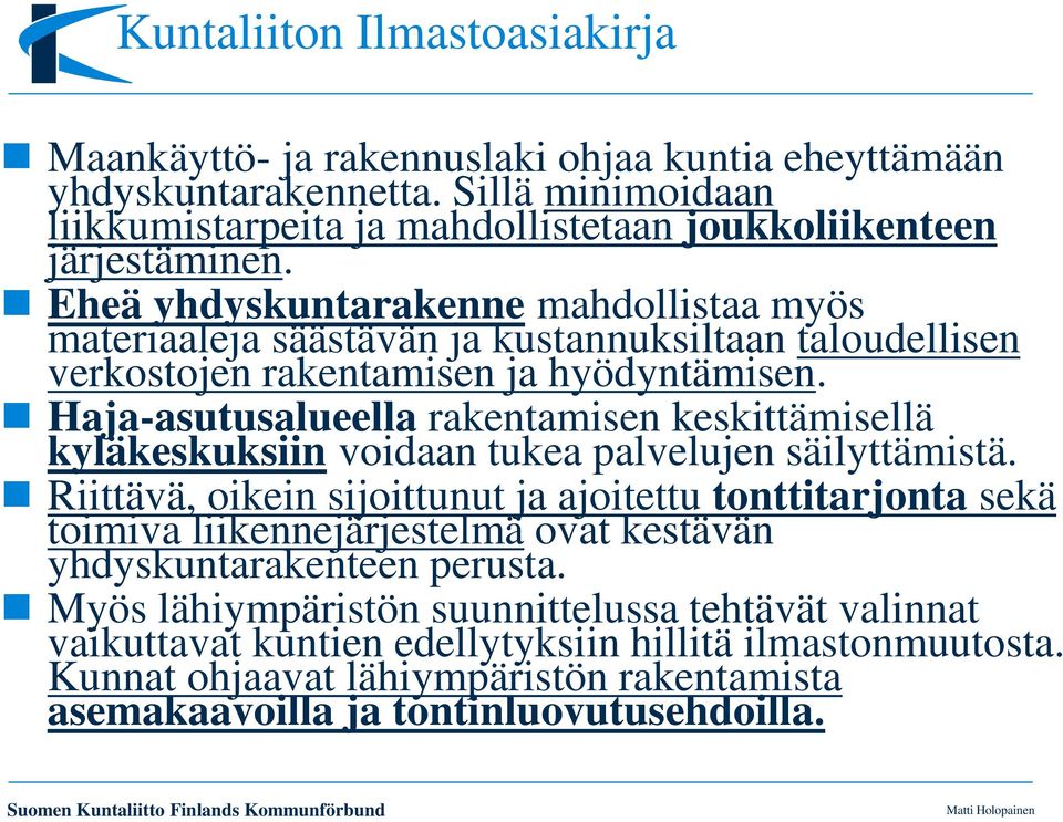 Haja-asutusalueella rakentamisen keskittämisellä kyläkeskuksiin voidaan tukea palvelujen säilyttämistä.