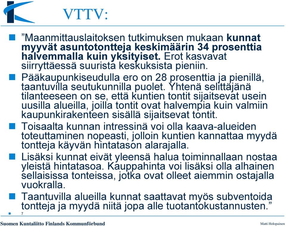 Yhtenä selittäjänä tilanteeseen on se, että kuntien tontit sijaitsevat usein uusilla alueilla, joilla tontit ovat halvempia kuin valmiin kaupunkirakenteen sisällä sijaitsevat tontit.