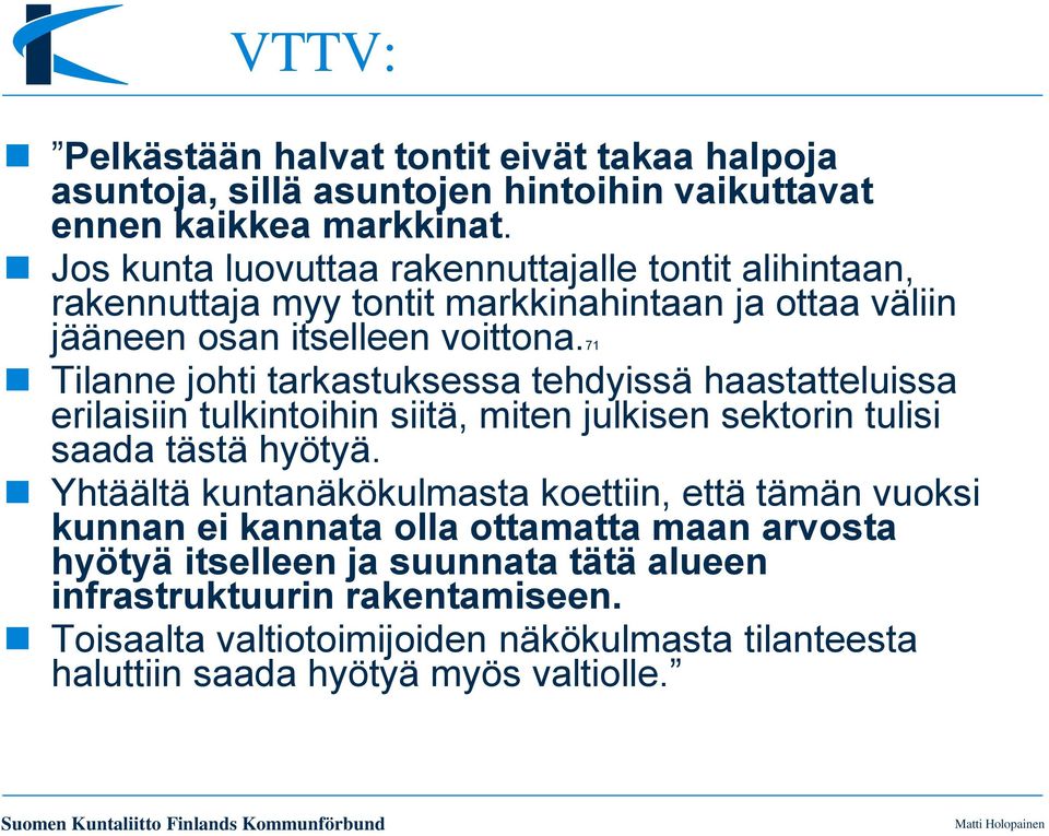 71 Tilanne johti tarkastuksessa tehdyissä haastatteluissa erilaisiin tulkintoihin siitä, miten julkisen sektorin tulisi saada tästä hyötyä.