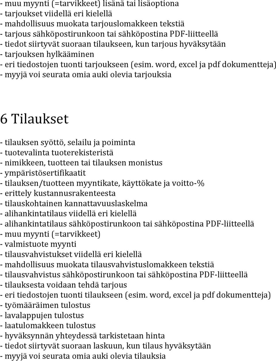 word, excel ja pdf dokumentteja) myyjä voi seurata omia auki olevia tarjouksia 6 Tilaukset tilauksen syöttö, selailu ja poiminta tuotevalinta tuoterekisteristä nimikkeen, tuotteen tai tilauksen