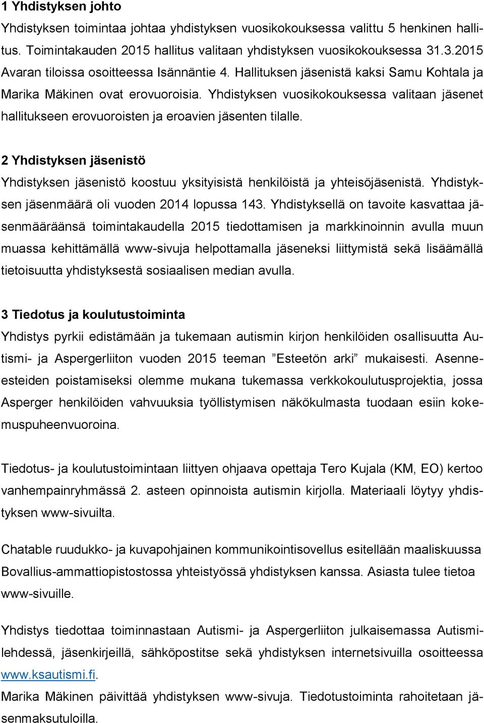 Yhdistyksen vuosikokouksessa valitaan jäsenet hallitukseen erovuoroisten ja eroavien jäsenten tilalle.