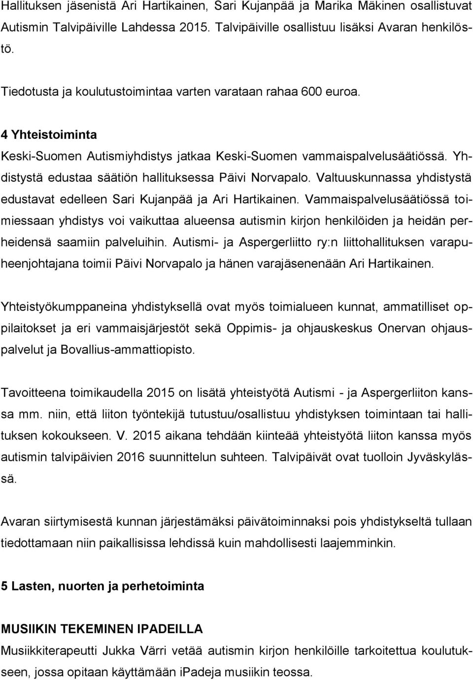 Yhdistystä edustaa säätiön hallituksessa Päivi Norvapalo. Valtuuskunnassa yhdistystä edustavat edelleen Sari Kujanpää ja Ari Hartikainen.