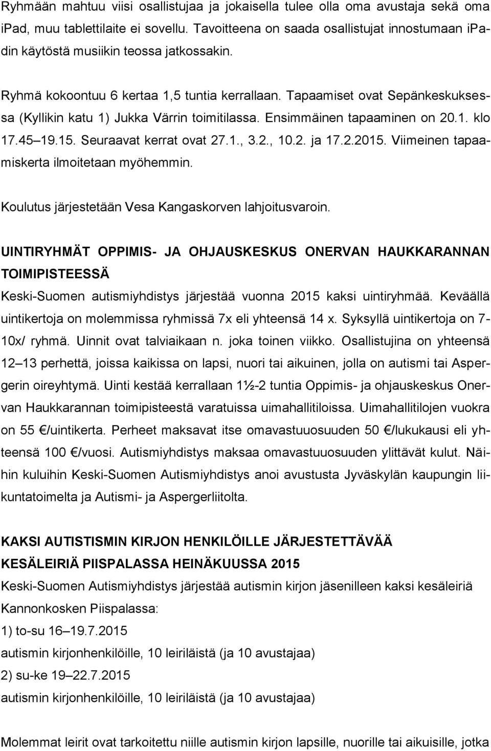 Tapaamiset ovat Sepänkeskuksessa (Kyllikin katu 1) Jukka Värrin toimitilassa. Ensimmäinen tapaaminen on 20.1. klo 17.45 19.15. Seuraavat kerrat ovat 27.1., 3.2., 10.2. ja 17.2.2015.