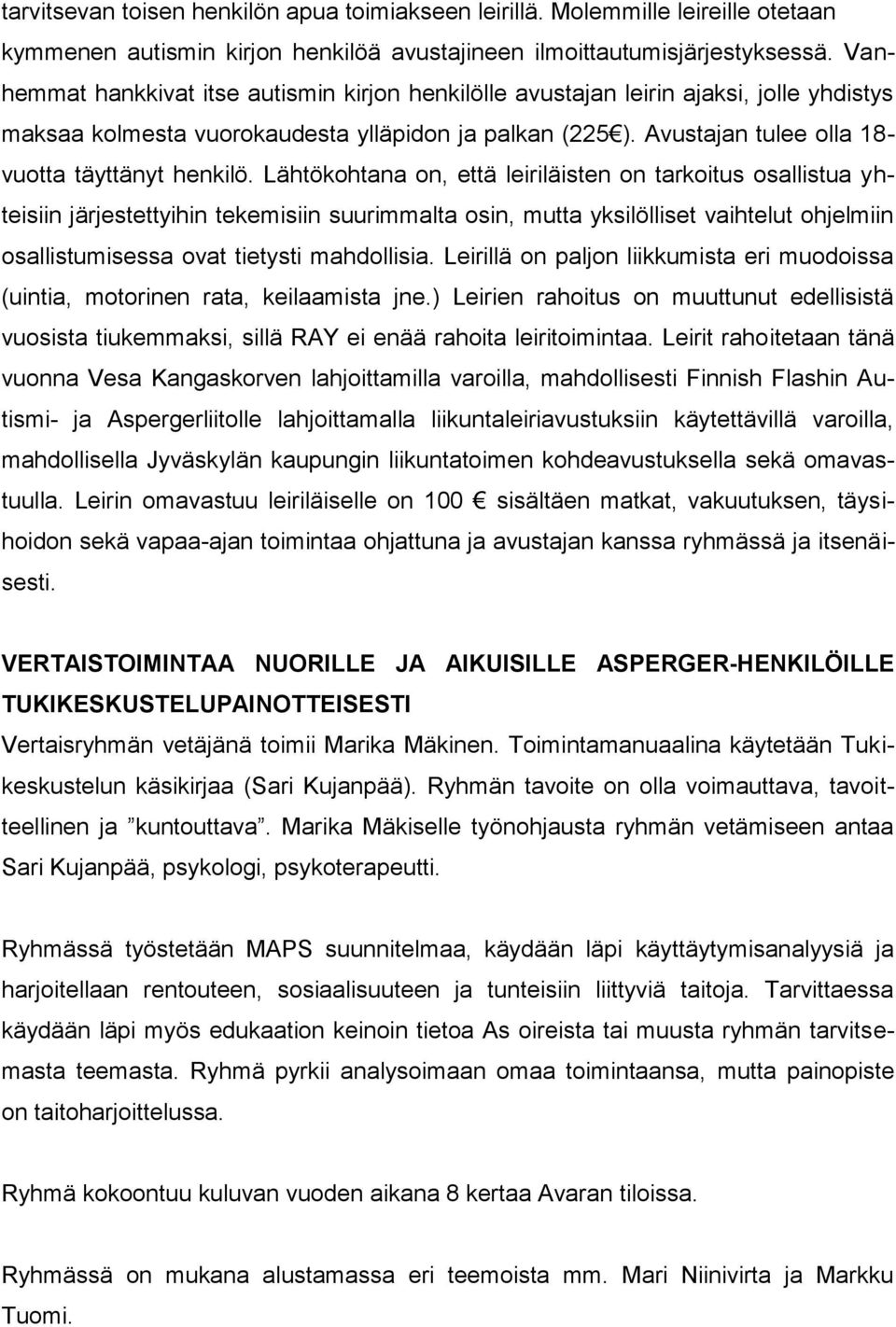 Lähtökohtana on, että leiriläisten on tarkoitus osallistua yhteisiin järjestettyihin tekemisiin suurimmalta osin, mutta yksilölliset vaihtelut ohjelmiin osallistumisessa ovat tietysti mahdollisia.