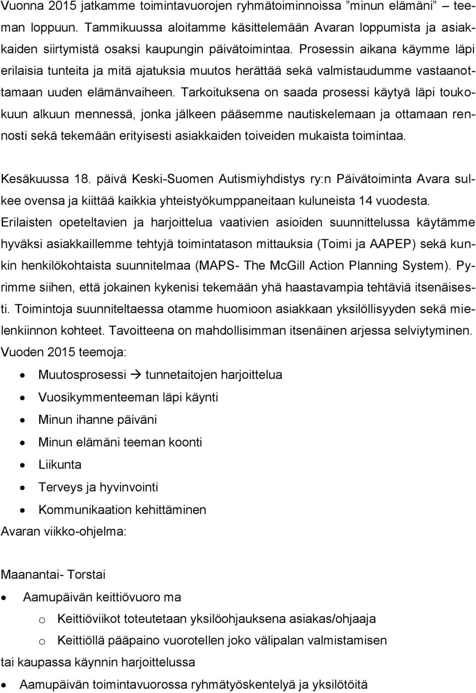 Tarkoituksena on saada prosessi käytyä läpi toukokuun alkuun mennessä, jonka jälkeen pääsemme nautiskelemaan ja ottamaan rennosti sekä tekemään erityisesti asiakkaiden toiveiden mukaista toimintaa.