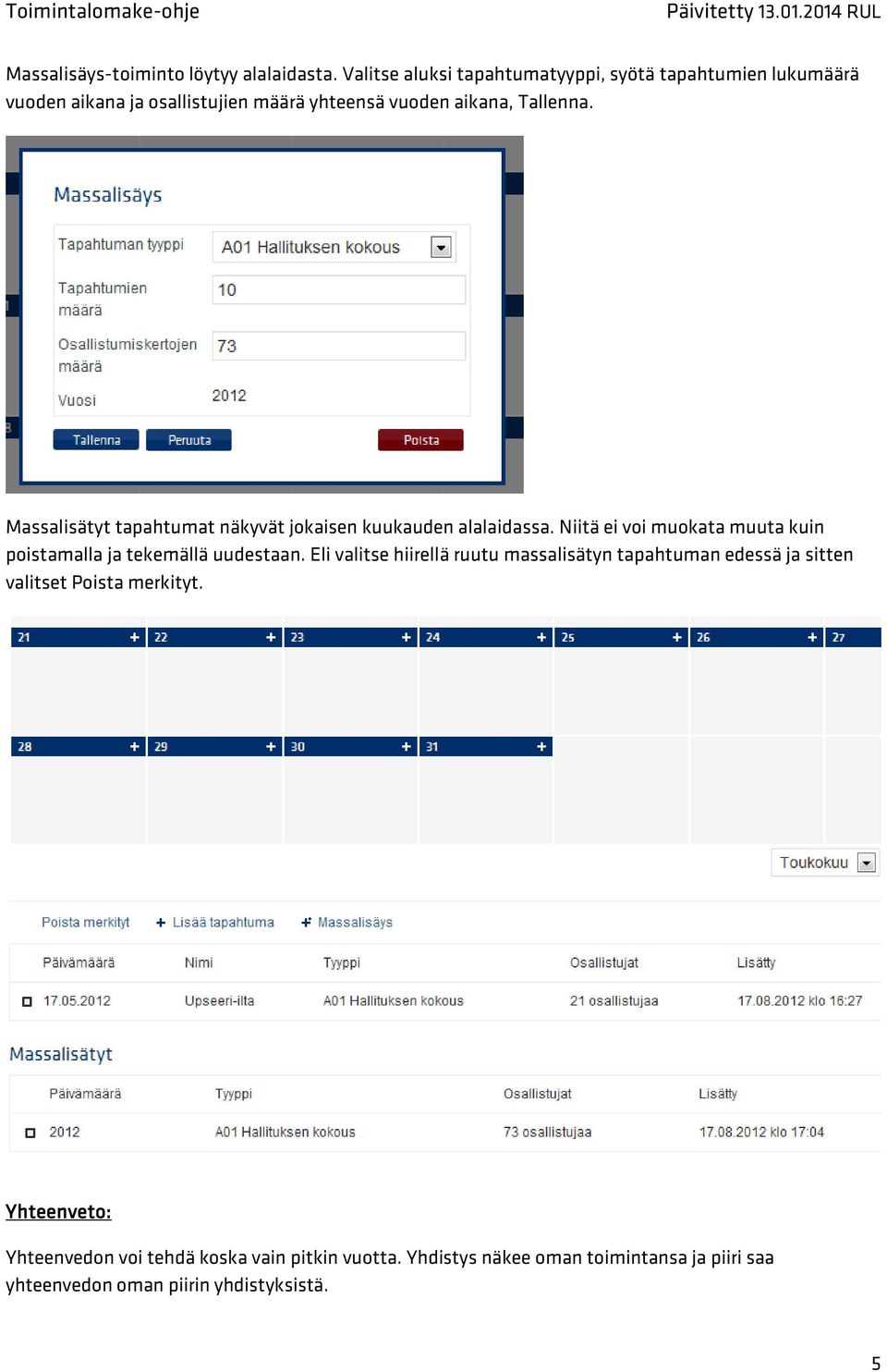 Massalisätyt tapahtumat näkyvät jokaisen kuukauden alalaidassa. Niitä ei voi muokata muuta kuin poistamalla ja tekemällä uudestaan.