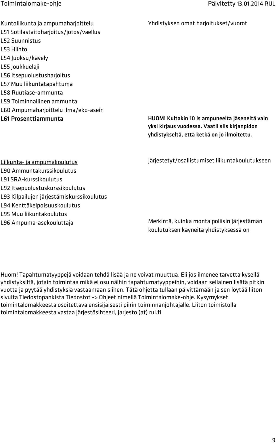 Kultakin 10 ls ampuneelta jäseneltä vain yksi kirjaus vuodessa. Vaatii siis kirjanpidon yhdistykseltä, että ketkä on jo ilmoitettu.