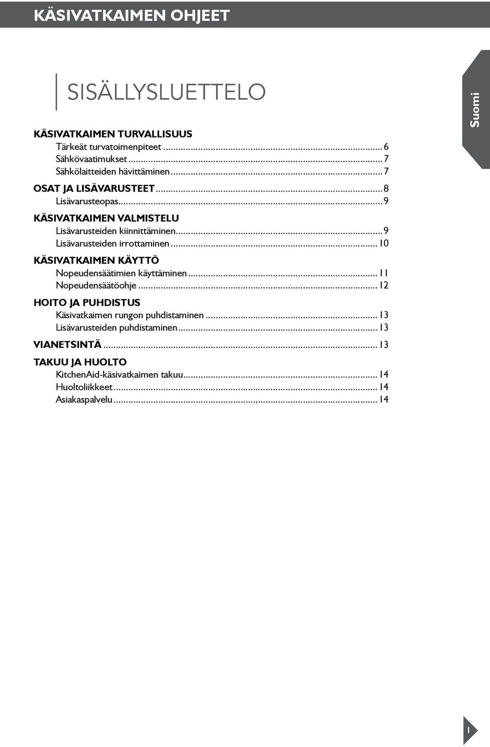 ..10 Käsivatkaimen käyttö Nopeudensäätimien käyttäminen...11 Nopeudensäätöohje...12 HOITO JA PUHDISTUS Käsivatkaimen rungon puhdistaminen.