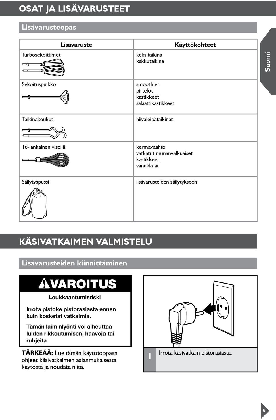 Käsivatkaimen valmistelu Lisävarusteiden kiinnittäminen VAROITUS Loukkaantumisriski Irrota pistoke pistorasiasta ennen kuin kosketat vatkaimia.