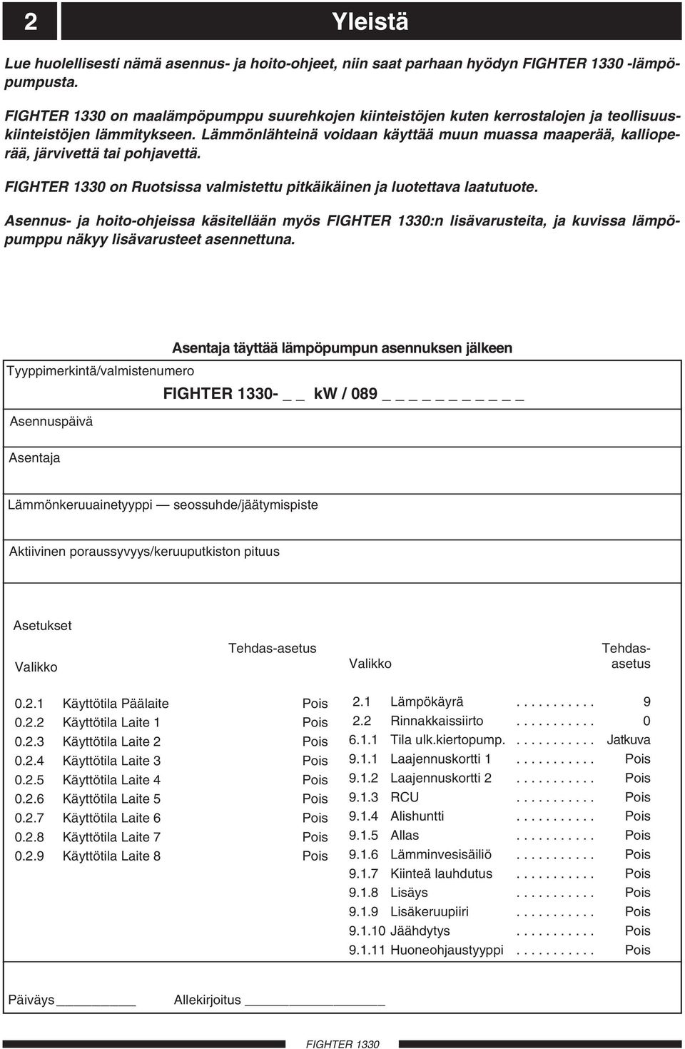 on Ruotsissa valmistettu pitkäikäinen ja luotettava laatutuote. Asennus- ja hoito-ohjeissa käsitellään myös :n lisävarusteita, ja kuvissa lämpöpumppu näkyy lisävarusteet asennettuna.