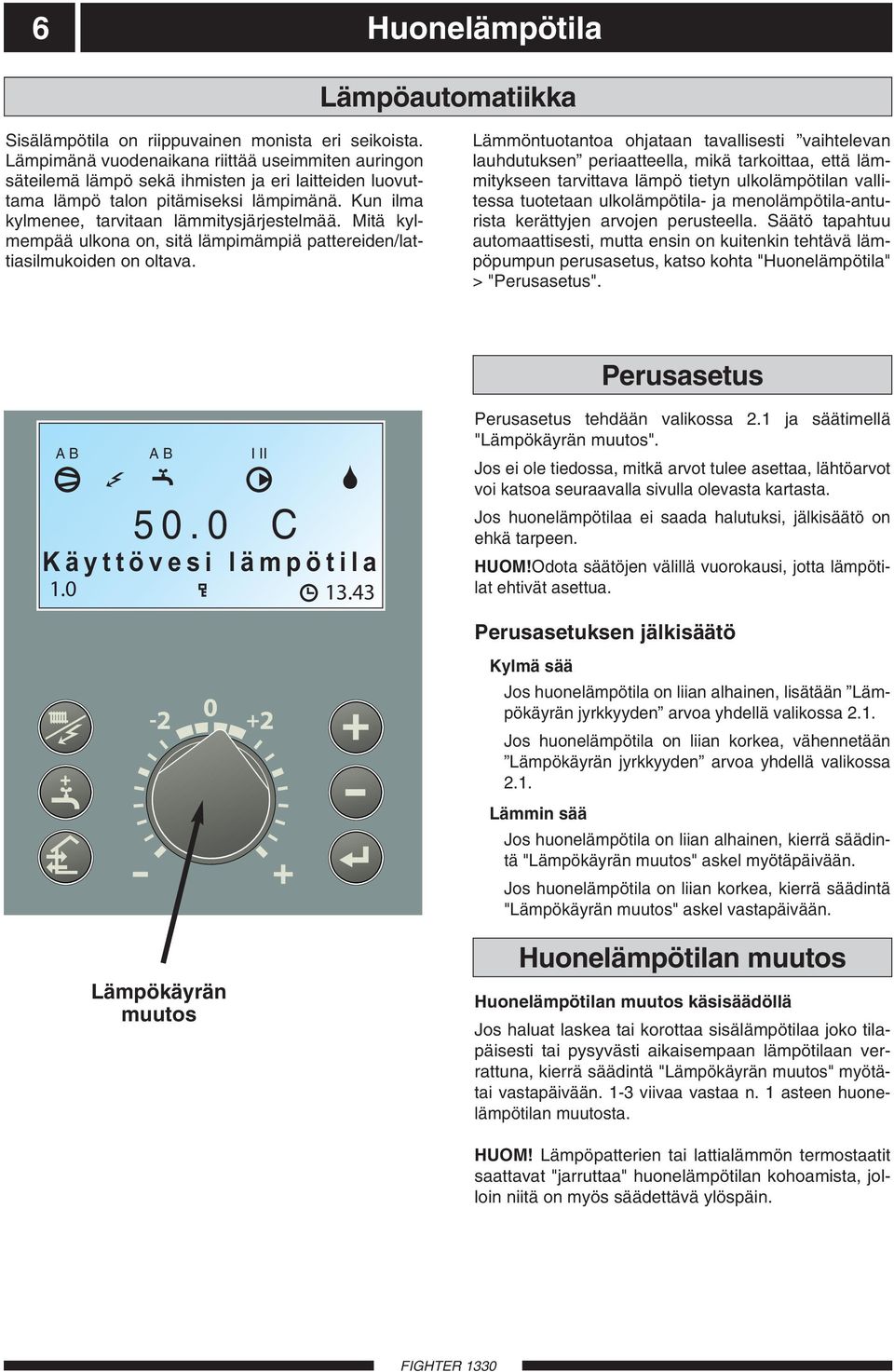 Mitä kylmempää ulkona on, sitä lämpimämpiä pattereiden/lattiasilmukoiden on oltava.