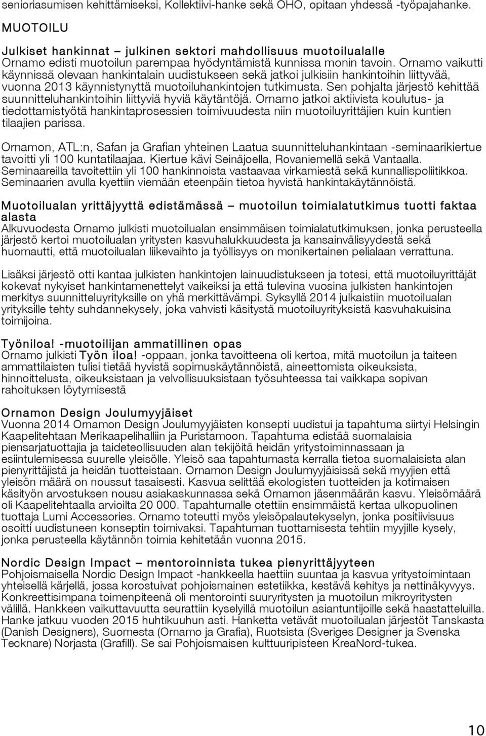 Ornamo vaikutti käynnissä olevaan hankintalain uudistukseen sekä jatkoi julkisiin hankintoihin liittyvää, vuonna 2013 käynnistynyttä muotoiluhankintojen tutkimusta.