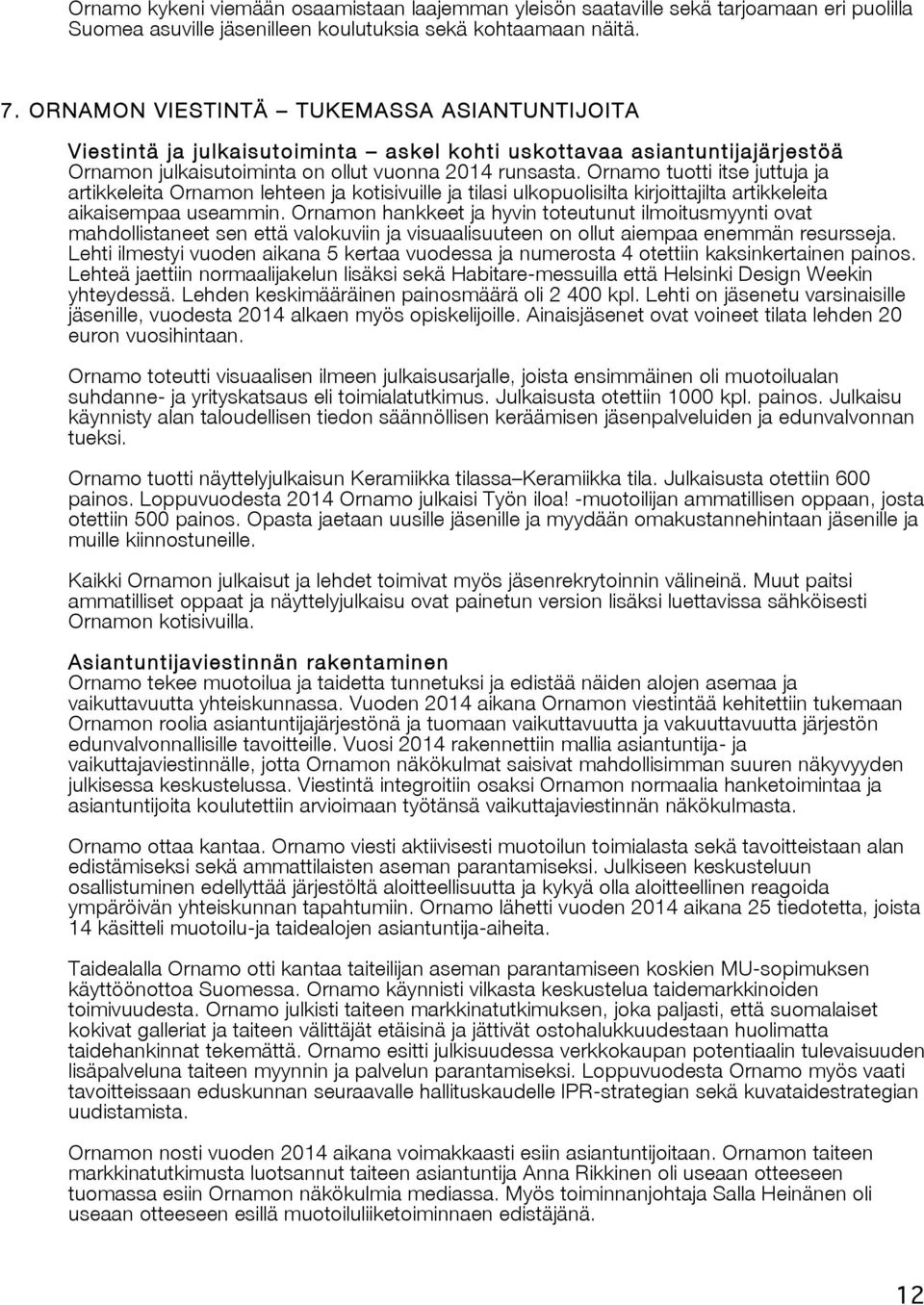 Ornamo tuotti itse juttuja ja artikkeleita Ornamon lehteen ja kotisivuille ja tilasi ulkopuolisilta kirjoittajilta artikkeleita aikaisempaa useammin.