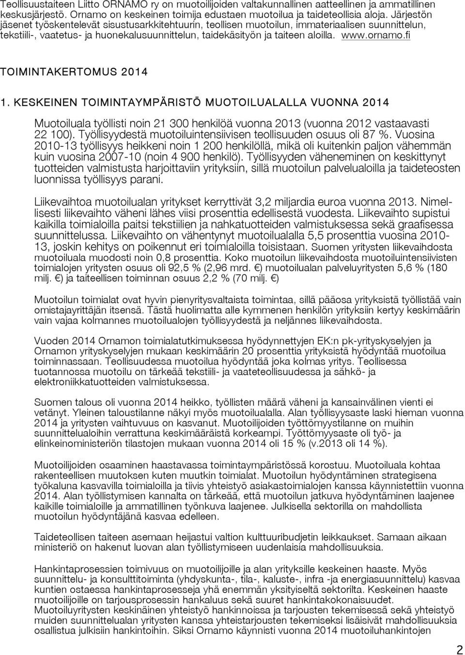 ornamo.fi TOIMINTAKERTOMUS 2014 1. KESKEINEN TOIMINTAYMPÄRISTÖ MUOTOILUALALLA VUONNA 2014 Muotoiluala työllisti noin 21 300 henkilöä vuonna 2013 (vuonna 2012 vastaavasti 22 100).